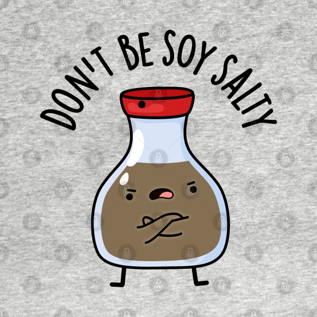 Don't Be Soy Salty Cute Soy Sauce Pun by punnybone